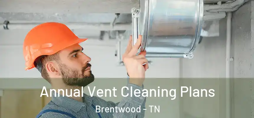 Annual Vent Cleaning Plans Brentwood - TN