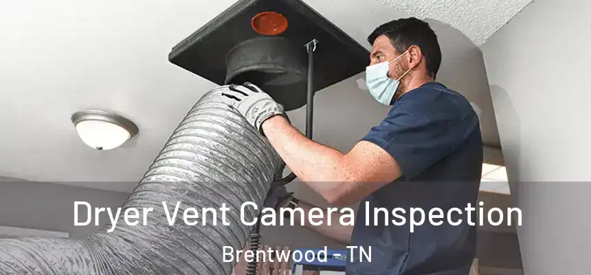 Dryer Vent Camera Inspection Brentwood - TN