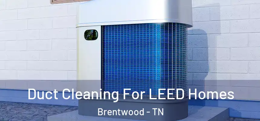 Duct Cleaning For LEED Homes Brentwood - TN