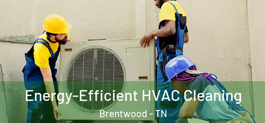  Energy-Efficient HVAC Cleaning Brentwood - TN