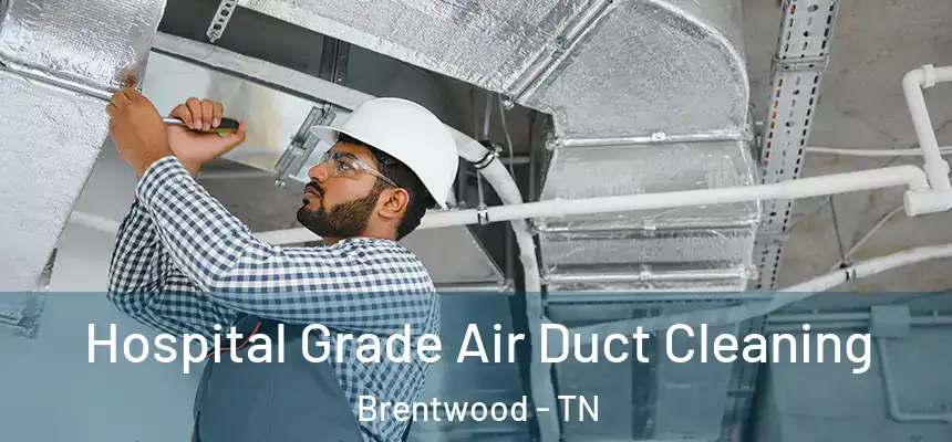 Hospital Grade Air Duct Cleaning Brentwood - TN