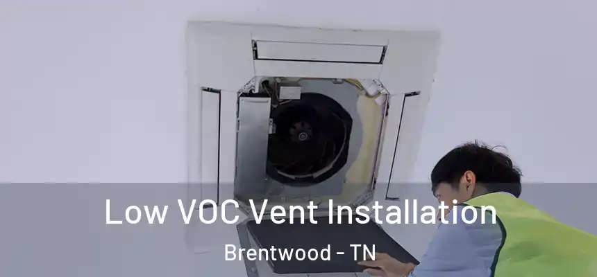  Low VOC Vent Installation Brentwood - TN