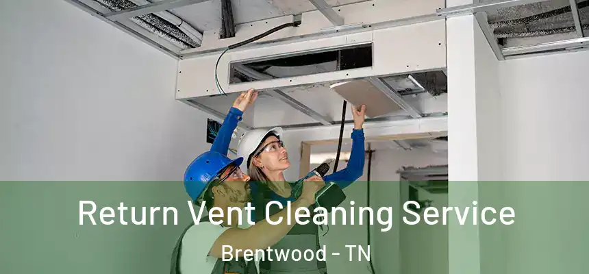 Return Vent Cleaning Service Brentwood - TN