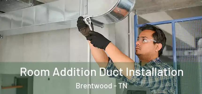 Room Addition Duct Installation Brentwood - TN