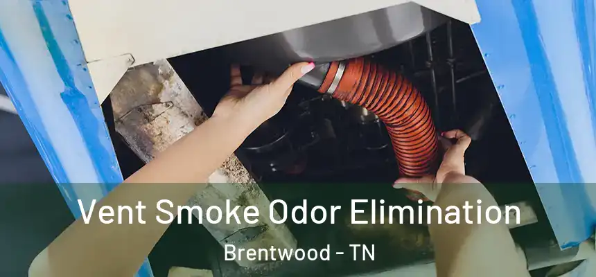 Vent Smoke Odor Elimination Brentwood - TN